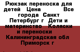 Рюкзак переноска для детей › Цена ­ 2 000 - Все города, Санкт-Петербург г. Дети и материнство » Коляски и переноски   . Калининградская обл.,Приморск г.